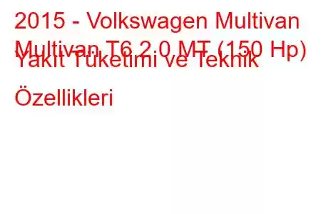 2015 - Volkswagen Multivan
Multivan T6 2.0 MT (150 Hp) Yakıt Tüketimi ve Teknik Özellikleri