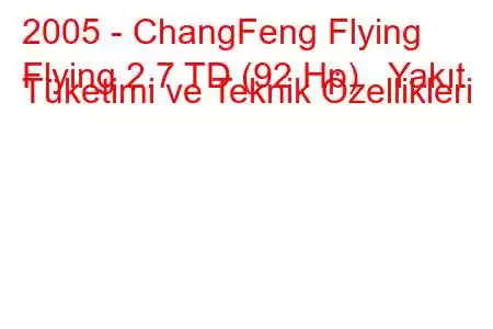 2005 - ChangFeng Flying
Flying 2.7 TD (92 Hp) Yakıt Tüketimi ve Teknik Özellikleri