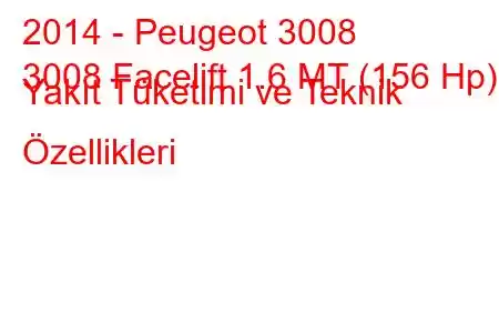 2014 - Peugeot 3008
3008 Facelift 1.6 MT (156 Hp) Yakıt Tüketimi ve Teknik Özellikleri