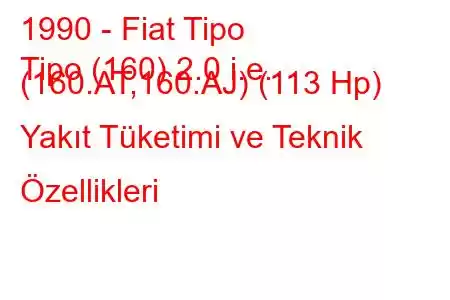 1990 - Fiat Tipo
Tipo (160) 2.0 i.e. (160.AT,160.AJ) (113 Hp) Yakıt Tüketimi ve Teknik Özellikleri