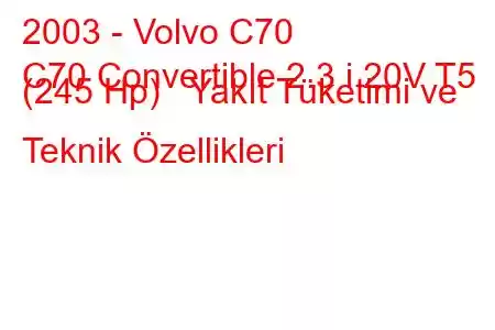 2003 - Volvo C70
C70 Convertible 2.3 i 20V T5 (245 Hp) Yakıt Tüketimi ve Teknik Özellikleri