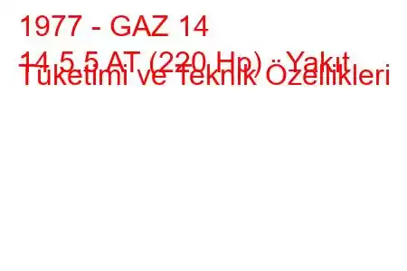 1977 - GAZ 14
14 5.5 AT (220 Hp) Yakıt Tüketimi ve Teknik Özellikleri