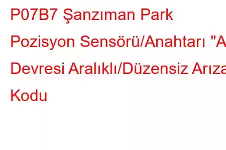 P07B7 Şanzıman Park Pozisyon Sensörü/Anahtarı 