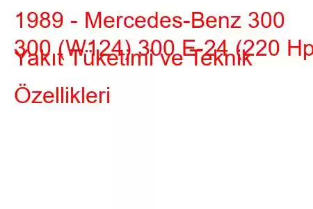 1989 - Mercedes-Benz 300
300 (W124) 300 E-24 (220 Hp) Yakıt Tüketimi ve Teknik Özellikleri