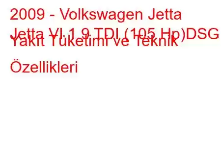 2009 - Volkswagen Jetta
Jetta VI 1.9 TDI (105 Hp)DSG Yakıt Tüketimi ve Teknik Özellikleri