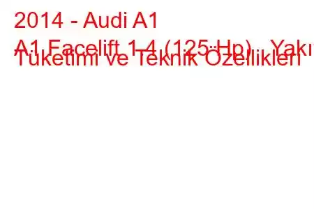 2014 - Audi A1
A1 Facelift 1.4 (125 Hp) Yakıt Tüketimi ve Teknik Özellikleri