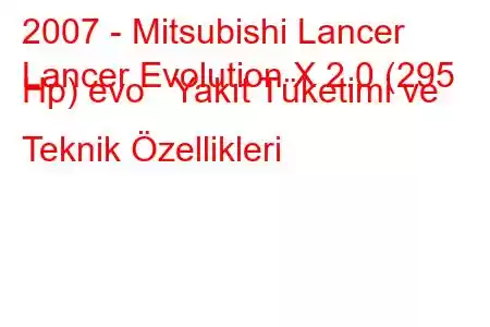 2007 - Mitsubishi Lancer
Lancer Evolution X 2.0 (295 Hp) evo Yakıt Tüketimi ve Teknik Özellikleri