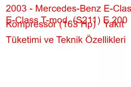 2003 - Mercedes-Benz E-Class
E-Class T-mod. (S211) E 200 Kompressor (163 Hp) Yakıt Tüketimi ve Teknik Özellikleri