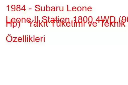 1984 - Subaru Leone
Leone II Station 1800 4WD (90 Hp) Yakıt Tüketimi ve Teknik Özellikleri