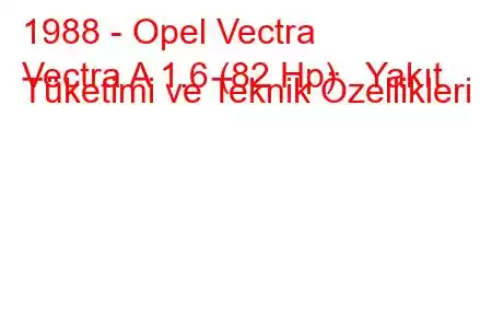 1988 - Opel Vectra
Vectra A 1.6 (82 Hp) Yakıt Tüketimi ve Teknik Özellikleri