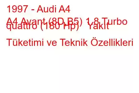 1997 - Audi A4
A4 Avant (8D,B5) 1.8 Turbo quattro (180 Hp) Yakıt Tüketimi ve Teknik Özellikleri