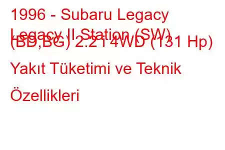 1996 - Subaru Legacy
Legacy II Station (SW) (BD,BG) 2.2 i 4WD (131 Hp) Yakıt Tüketimi ve Teknik Özellikleri