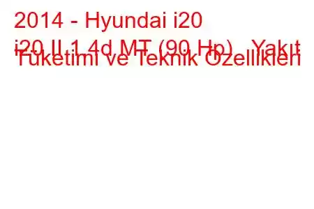 2014 - Hyundai i20
i20 II 1.4d MT (90 Hp) Yakıt Tüketimi ve Teknik Özellikleri