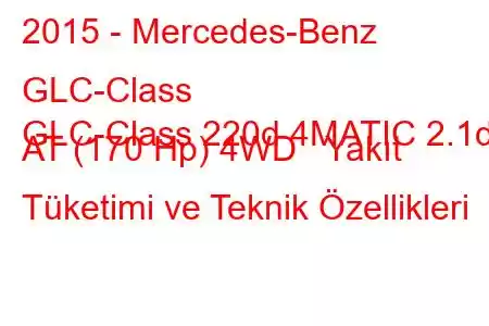 2015 - Mercedes-Benz GLC-Class
GLC-Class 220d 4MATIC 2.1d AT (170 Hp) 4WD Yakıt Tüketimi ve Teknik Özellikleri