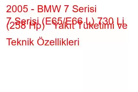 2005 - BMW 7 Serisi
7 Serisi (E65/E66 L) 730 Li (258 Hp) Yakıt Tüketimi ve Teknik Özellikleri