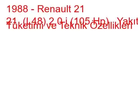 1988 - Renault 21
21 (L48) 2.0 i (105 Hp) Yakıt Tüketimi ve Teknik Özellikleri