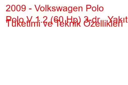 2009 - Volkswagen Polo
Polo V 1.2 (60 Hp) 3-dr Yakıt Tüketimi ve Teknik Özellikleri