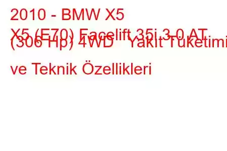 2010 - BMW X5
X5 (E70) Facelift 35i 3.0 AT (306 Hp) 4WD Yakıt Tüketimi ve Teknik Özellikleri