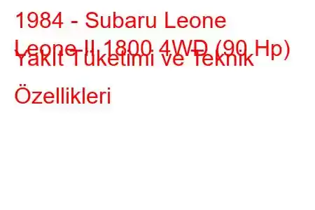 1984 - Subaru Leone
Leone II 1800 4WD (90 Hp) Yakıt Tüketimi ve Teknik Özellikleri