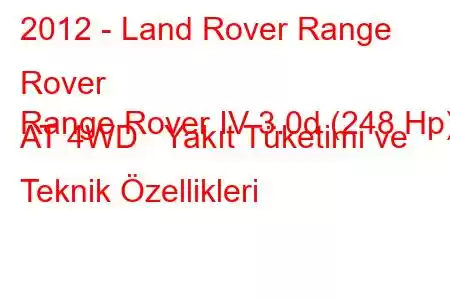 2012 - Land Rover Range Rover
Range Rover IV 3.0d (248 Hp) AT 4WD Yakıt Tüketimi ve Teknik Özellikleri