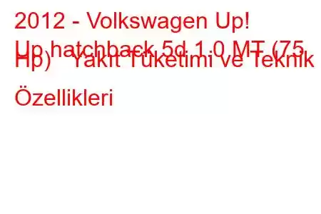 2012 - Volkswagen Up!
Up hatchback 5d 1.0 MT (75 Hp) Yakıt Tüketimi ve Teknik Özellikleri