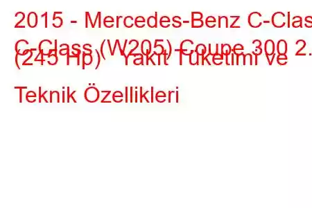 2015 - Mercedes-Benz C-Class
C-Class (W205) Coupe 300 2.0 (245 Hp) Yakıt Tüketimi ve Teknik Özellikleri