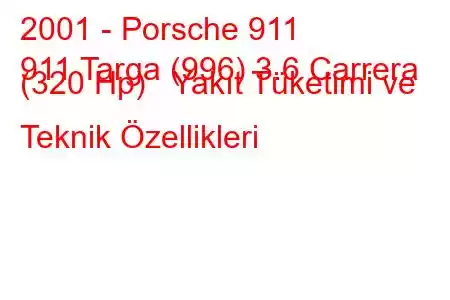 2001 - Porsche 911
911 Targa (996) 3.6 Carrera (320 Hp) Yakıt Tüketimi ve Teknik Özellikleri