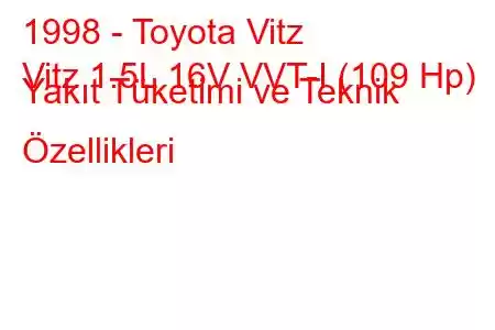 1998 - Toyota Vitz
Vitz 1.5L 16V VVT-I (109 Hp) Yakıt Tüketimi ve Teknik Özellikleri