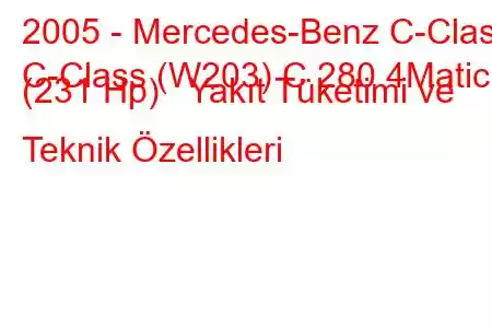 2005 - Mercedes-Benz C-Class
C-Class (W203) C 280 4Matic (231 Hp) Yakıt Tüketimi ve Teknik Özellikleri