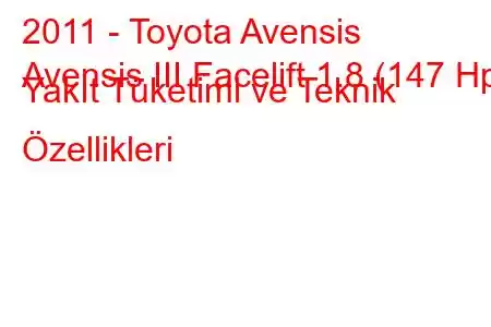 2011 - Toyota Avensis
Avensis III Facelift 1.8 (147 Hp) Yakıt Tüketimi ve Teknik Özellikleri