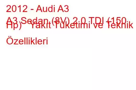 2012 - Audi A3
A3 Sedan (8V) 2.0 TDI (150 Hp) Yakıt Tüketimi ve Teknik Özellikleri