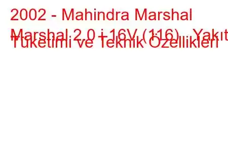 2002 - Mahindra Marshal
Marshal 2.0 i 16V (116) Yakıt Tüketimi ve Teknik Özellikleri