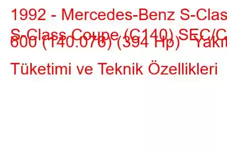 1992 - Mercedes-Benz S-Class
S-Class Coupe (C140) SEC/CL 600 (140.076) (394 Hp) Yakıt Tüketimi ve Teknik Özellikleri