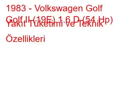 1983 - Volkswagen Golf
Golf II (19E) 1.6 D (54 Hp) Yakıt Tüketimi ve Teknik Özellikleri