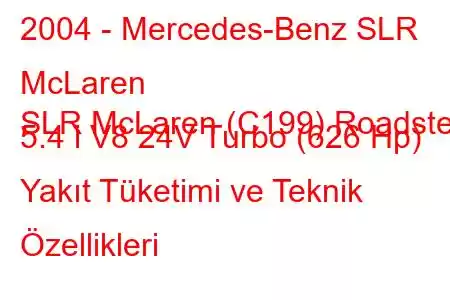 2004 - Mercedes-Benz SLR McLaren
SLR McLaren (C199) Roadster 5.4 i V8 24V Turbo (626 Hp) Yakıt Tüketimi ve Teknik Özellikleri