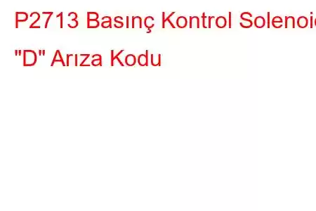 P2713 Basınç Kontrol Solenoidi 