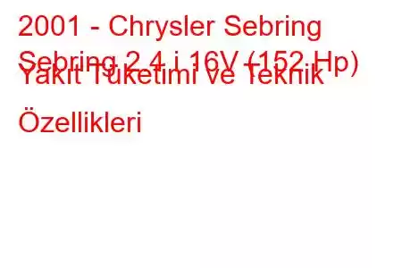 2001 - Chrysler Sebring
Sebring 2.4 i 16V (152 Hp) Yakıt Tüketimi ve Teknik Özellikleri