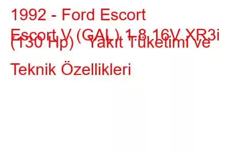 1992 - Ford Escort
Escort V (GAL) 1.8 16V XR3i (130 Hp) Yakıt Tüketimi ve Teknik Özellikleri