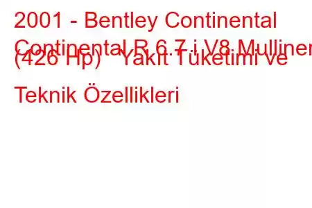 2001 - Bentley Continental
Continental R 6.7 i V8 Mulliner (426 Hp) Yakıt Tüketimi ve Teknik Özellikleri