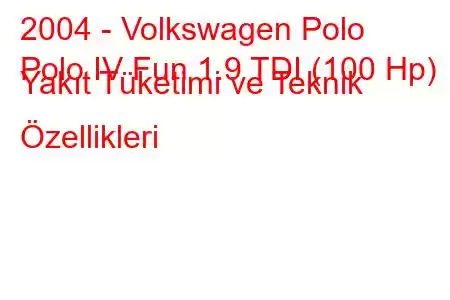 2004 - Volkswagen Polo
Polo IV Fun 1.9 TDI (100 Hp) Yakıt Tüketimi ve Teknik Özellikleri