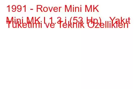 1991 - Rover Mini MK
Mini MK I 1.3 i (53 Hp) Yakıt Tüketimi ve Teknik Özellikleri