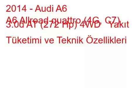 2014 - Audi A6
A6 Allroad quattro (4G, C7) 3.0d AT (272 Hp) 4WD Yakıt Tüketimi ve Teknik Özellikleri