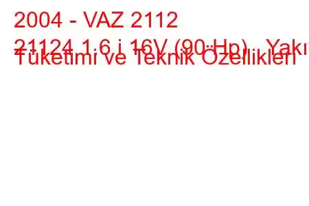 2004 - VAZ 2112
21124 1.6 i 16V (90 Hp) Yakıt Tüketimi ve Teknik Özellikleri