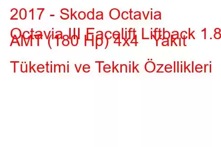 2017 - Skoda Octavia
Octavia III Facelift Liftback 1.8 AMT (180 Hp) 4x4 Yakıt Tüketimi ve Teknik Özellikleri