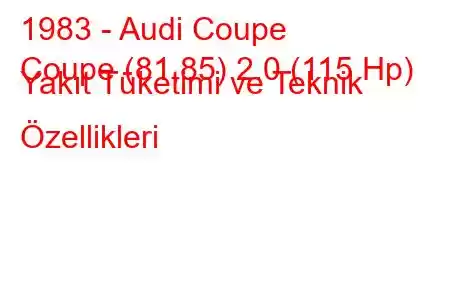 1983 - Audi Coupe
Coupe (81,85) 2.0 (115 Hp) Yakıt Tüketimi ve Teknik Özellikleri