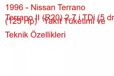 1996 - Nissan Terrano
Terrano II (R20) 2.7 i TDi (5 dr) (125 Hp) Yakıt Tüketimi ve Teknik Özellikleri