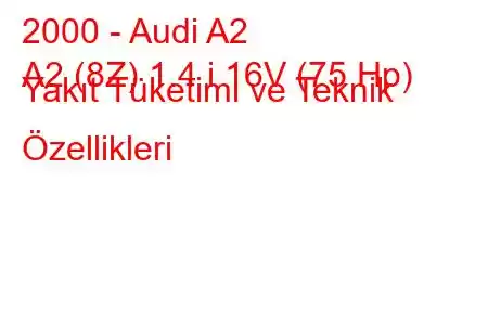 2000 - Audi A2
A2 (8Z) 1.4 i 16V (75 Hp) Yakıt Tüketimi ve Teknik Özellikleri