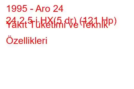 1995 - Aro 24
24 2.5 i HX(5 dr) (121 Hp) Yakıt Tüketimi ve Teknik Özellikleri