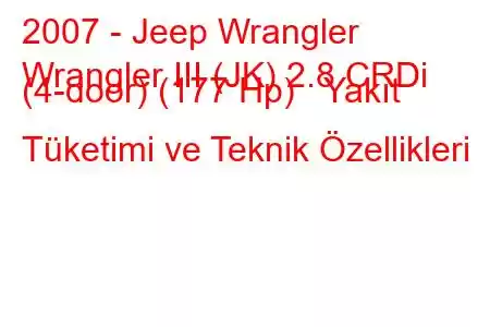 2007 - Jeep Wrangler
Wrangler III (JK) 2.8 CRDi (4-door) (177 Hp) Yakıt Tüketimi ve Teknik Özellikleri