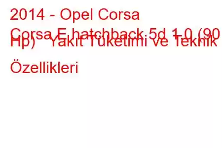 2014 - Opel Corsa
Corsa E hatchback 5d 1.0 (90 Hp) Yakıt Tüketimi ve Teknik Özellikleri